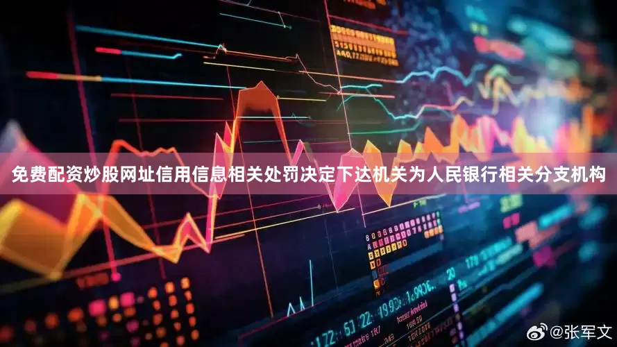 免费配资炒股网址信用信息相关处罚决定下达机关为人民银行相关分支机构