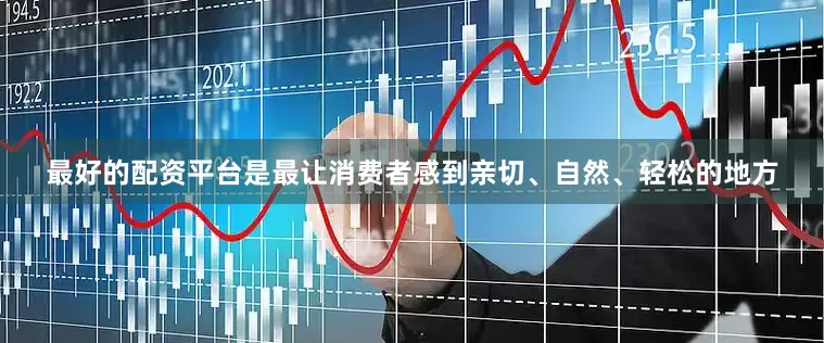最好的配资平台是最让消费者感到亲切、自然、轻松的地方
