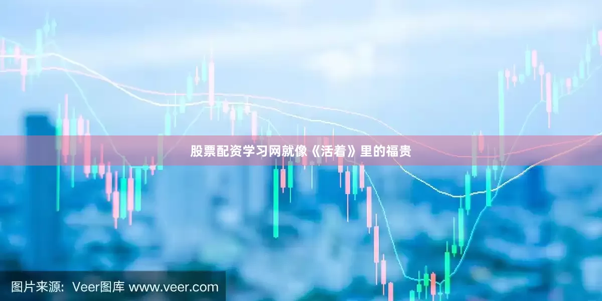 股票配资学习网就像《活着》里的福贵