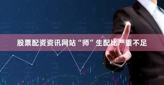 股票配资资讯网站“师”生配比严重不足
